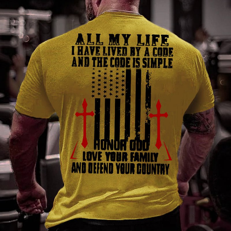 All My Life I Have Lived By A Code And The Code Is Simple Honor God Love Your Family And Defend Your Country Cotton T-shirt