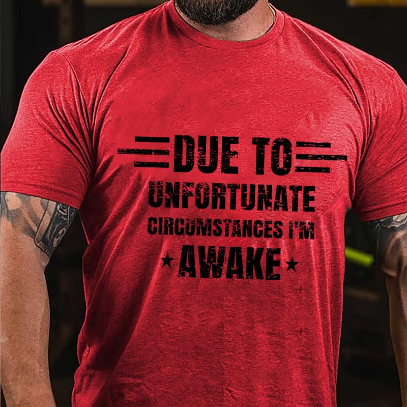 Due To Unfortunate Circumstance I'm Awake Cotton T-shirt