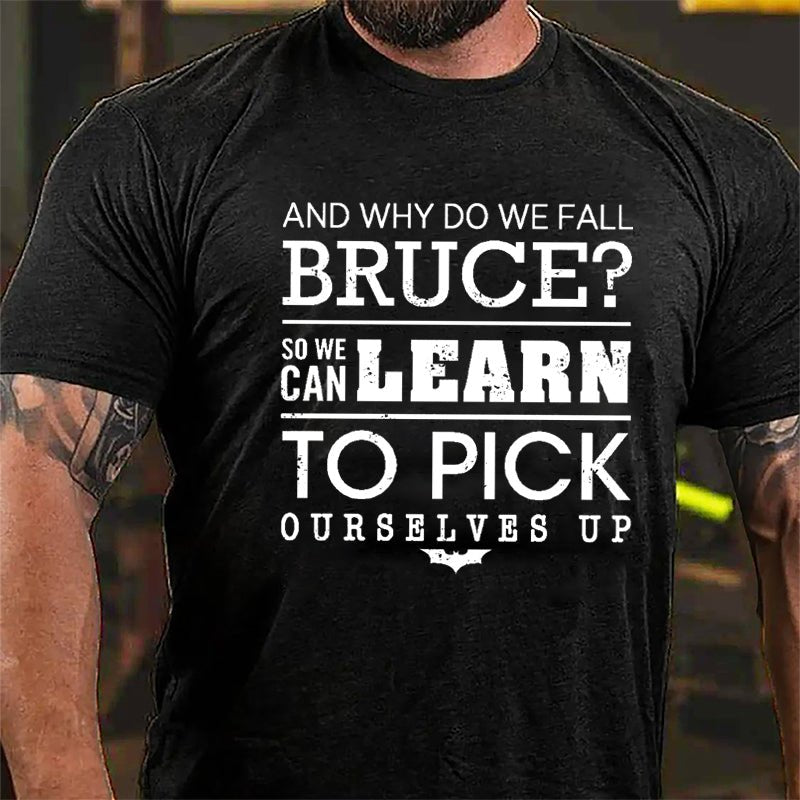 And Why Do We Fall Bruce So We Can Learn To Pick Ourselves Up Cotton T-shirt