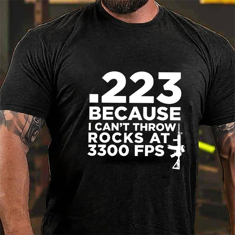 .223 Because U Can't Throw Rocks At 3300 FPS Cotton T-shirt