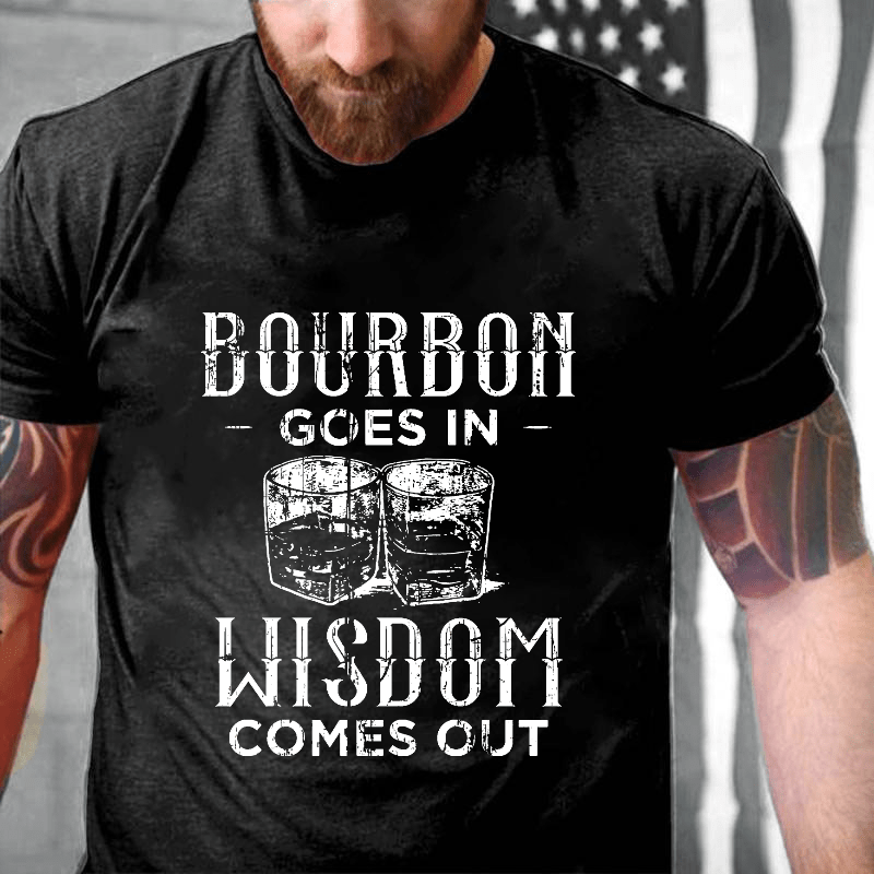 Bourbon Goes In Wisdom Comes Out Funny Drunk Cotton T-shirt