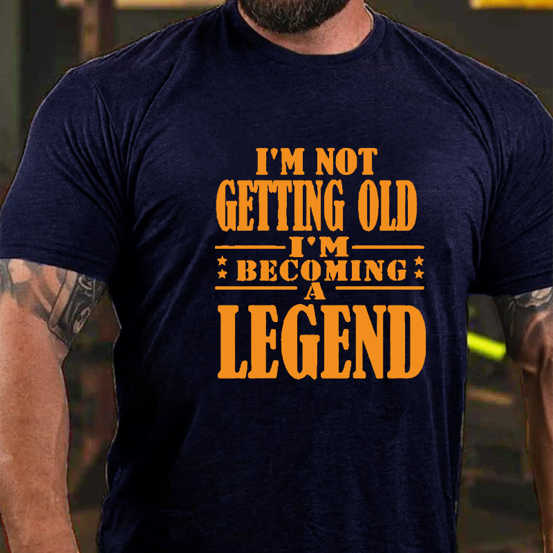 I'm Not Getting Old I'm Becoming A Legend Funny Cotton T-shirt