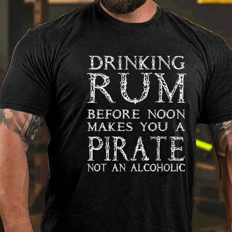 Drinking Before Noon Makes You A Pirate Not An Alcoholic Funny Drinking Cotton T-shirt