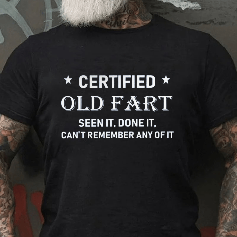 Certified Old Fart Seen It Done It Can't Remember Any Of It Cotton T-shirt