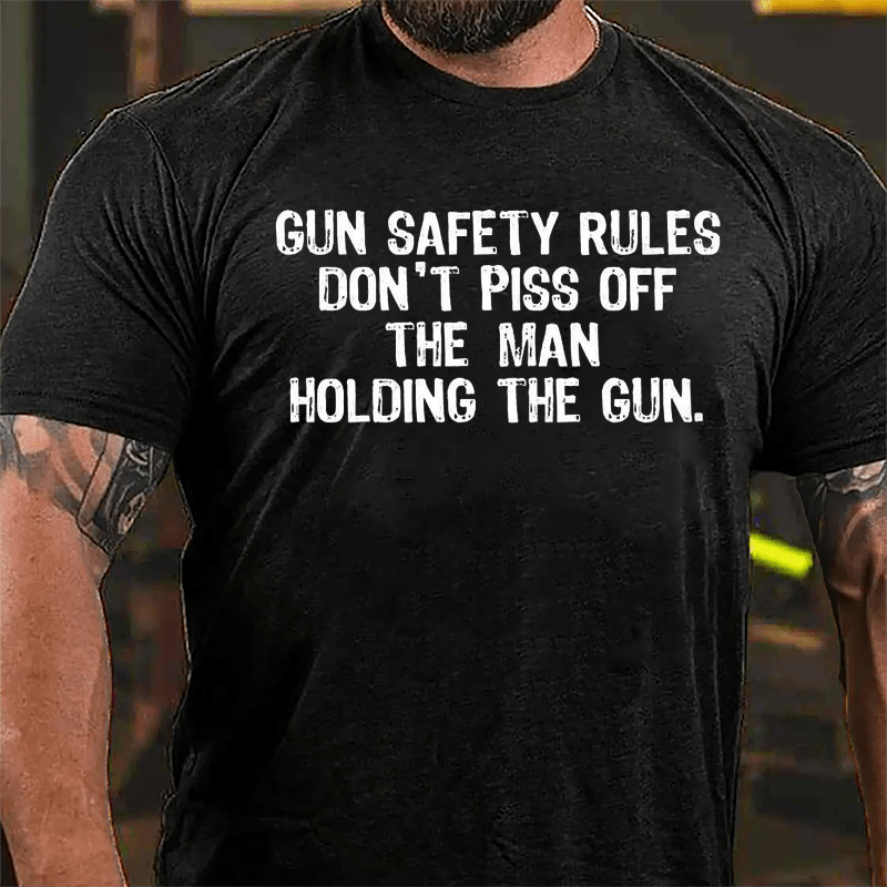 Gun Safety Rules Don't Piss Off The Man Holding The Gun Cotton T-shirt