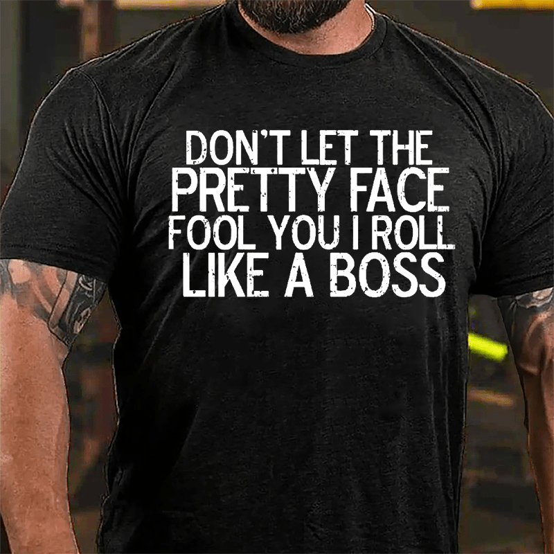 Don't Let The Pretty Face Fool You I Roll Like A Boss Cotton T-shirt