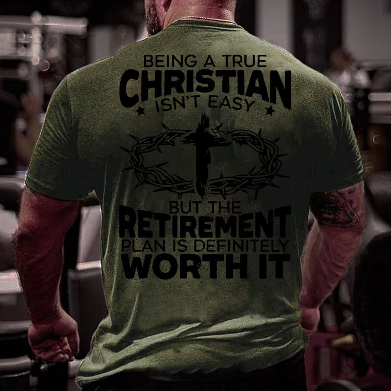 Being A True Christian Isn't Easy But The Retirement Plan Is Definitely Worth It Cotton T-shirt