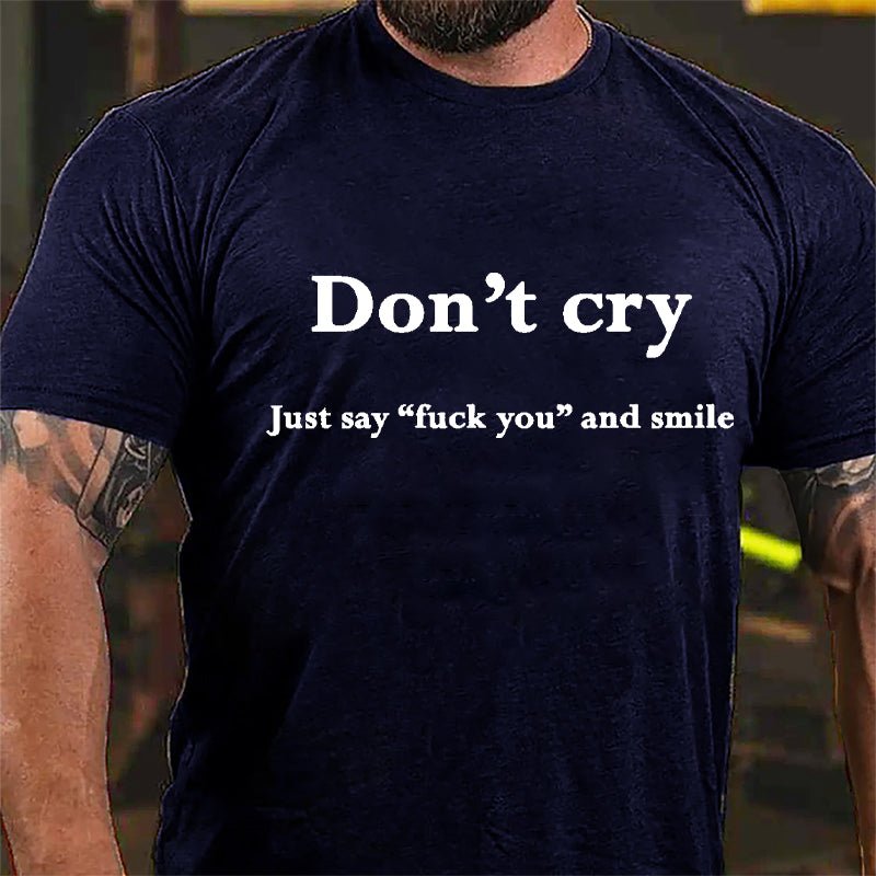 Don't Cry Just Say "Fuck You" And Smile Cotton T-shirt