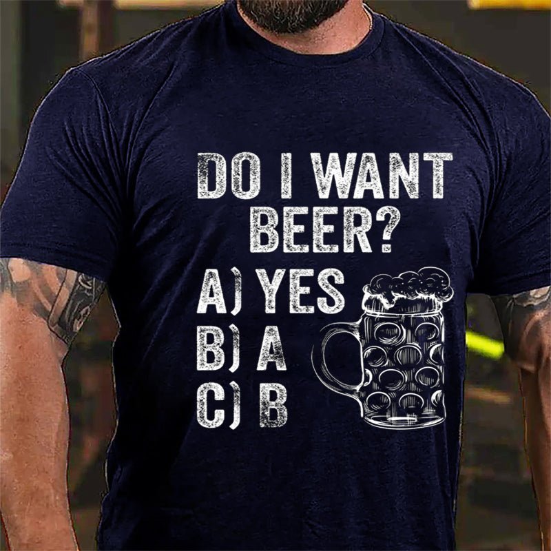 Do I Want Beer Funny Print Cotton T-shirt