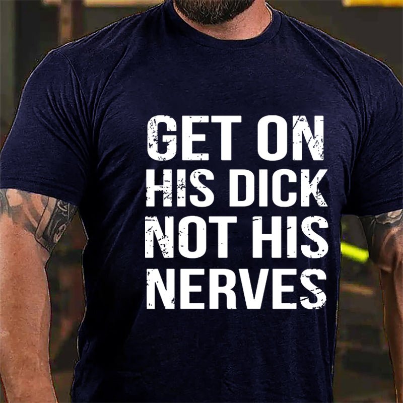 Get On His Dick Not His Nerves Cotton T-shirt