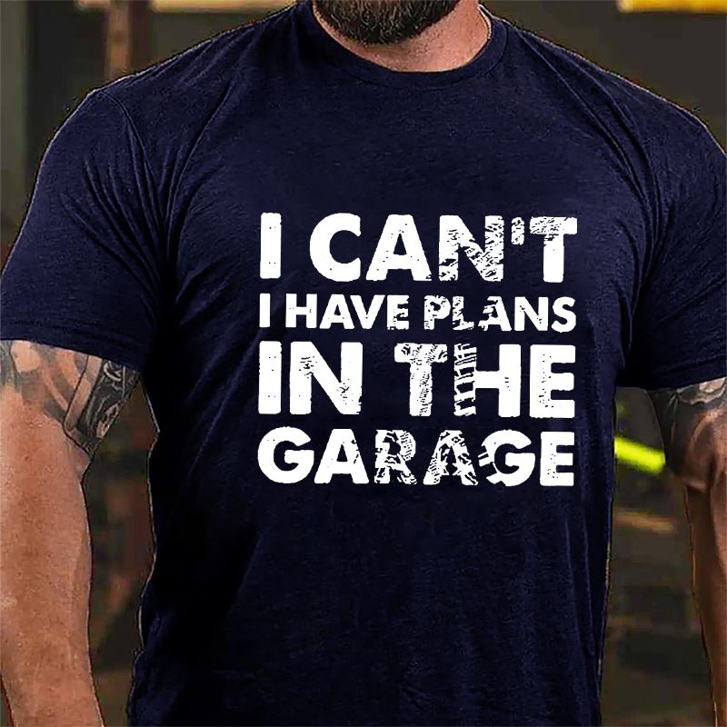 I Can't I Have Plans In The Garage Cotton T-shirt