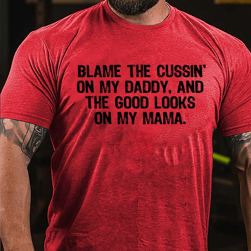 Blame The Cussin' On My Daddy And The Good Looks On My Mama Cotton T-shirt