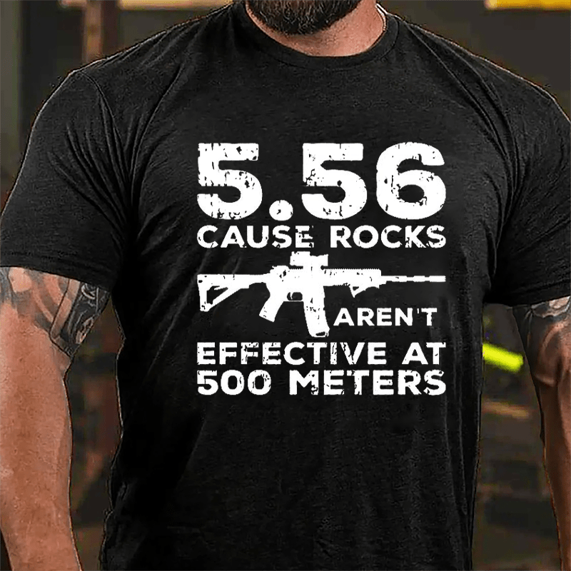 5.56 Cause Rocks Aren't Effective At 500 Meters Cotton T-shirt