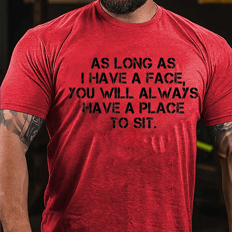As Long As I Have A Face You Will Always Have A Place To Sit Cotton T-shirt