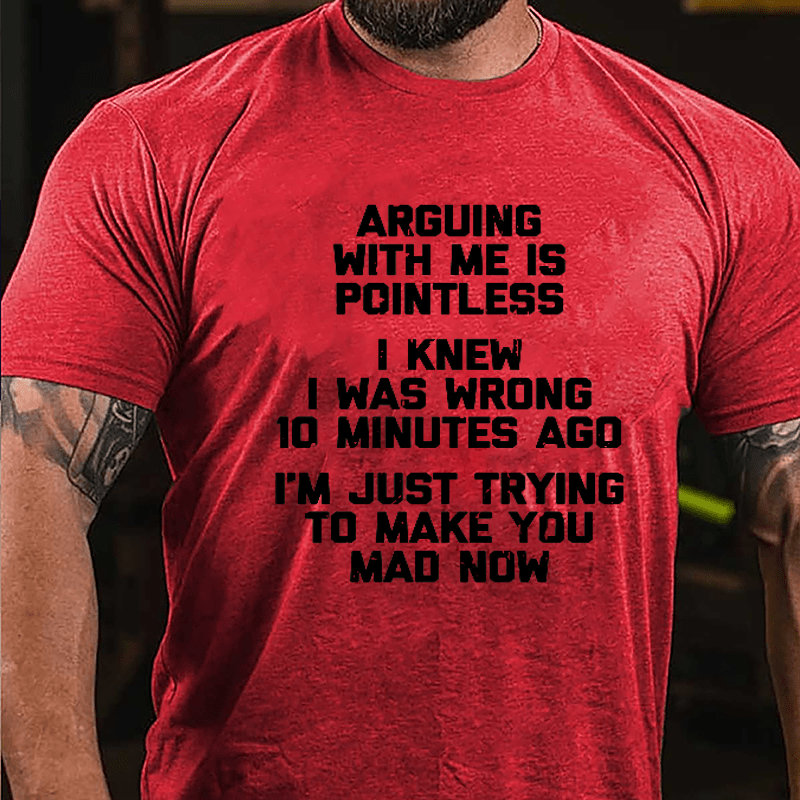I Knew I Was Wrong 10 Minutes Ago I'm Just Trying To Make You Mad Now Cotton T-shirt