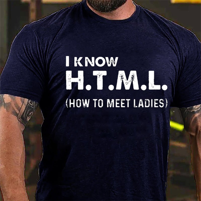 I Know HTML How To Meet Ladies Cotton T-shirt