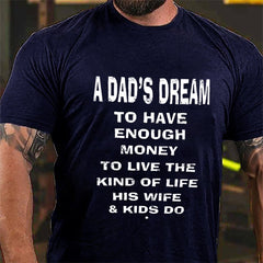 A Dad's Dream To Have Enough Money To Live The Kind Of Life His Wife & Kids Do Cotton T-shirt