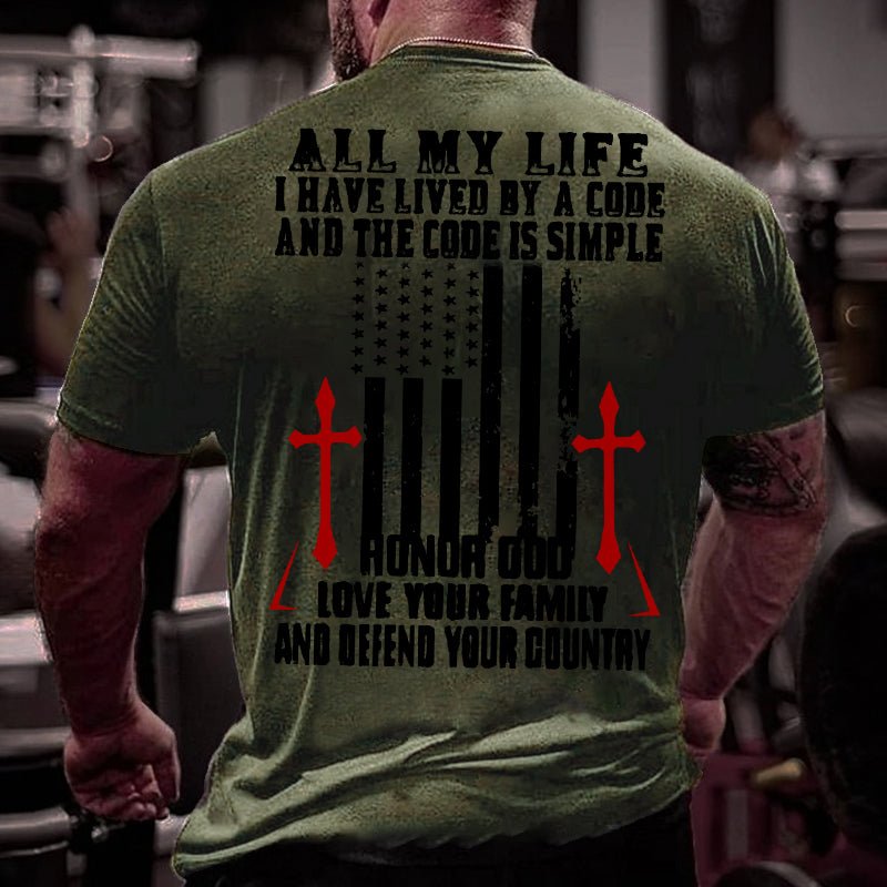 All My Life I Have Lived By A Code And The Code Is Simple Honor God Love Your Family And Defend Your Country Cotton T-shirt