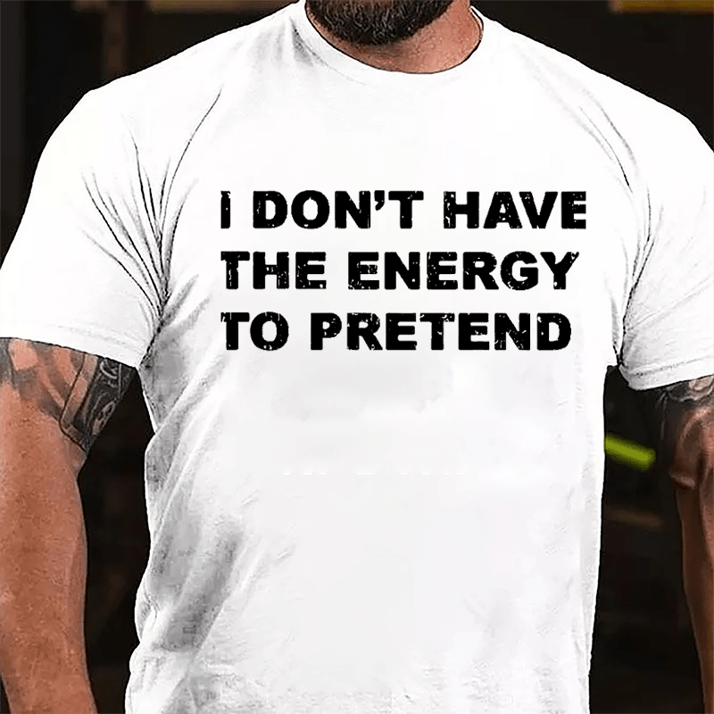 I Don't Have The Energy To Pretend Cotton T-shirt