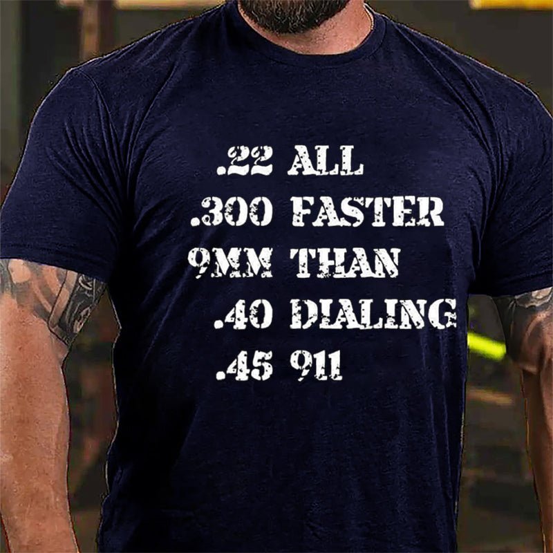 .22 .300 9mm .40 .45 All Faster Than Dialing 911 Cotton T-shirt