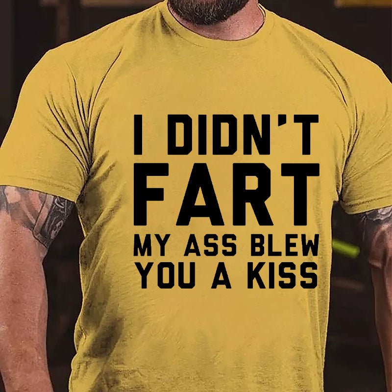 I Didn't Fart My Ass Blew You A Kiss Funny Cotton T-shirt