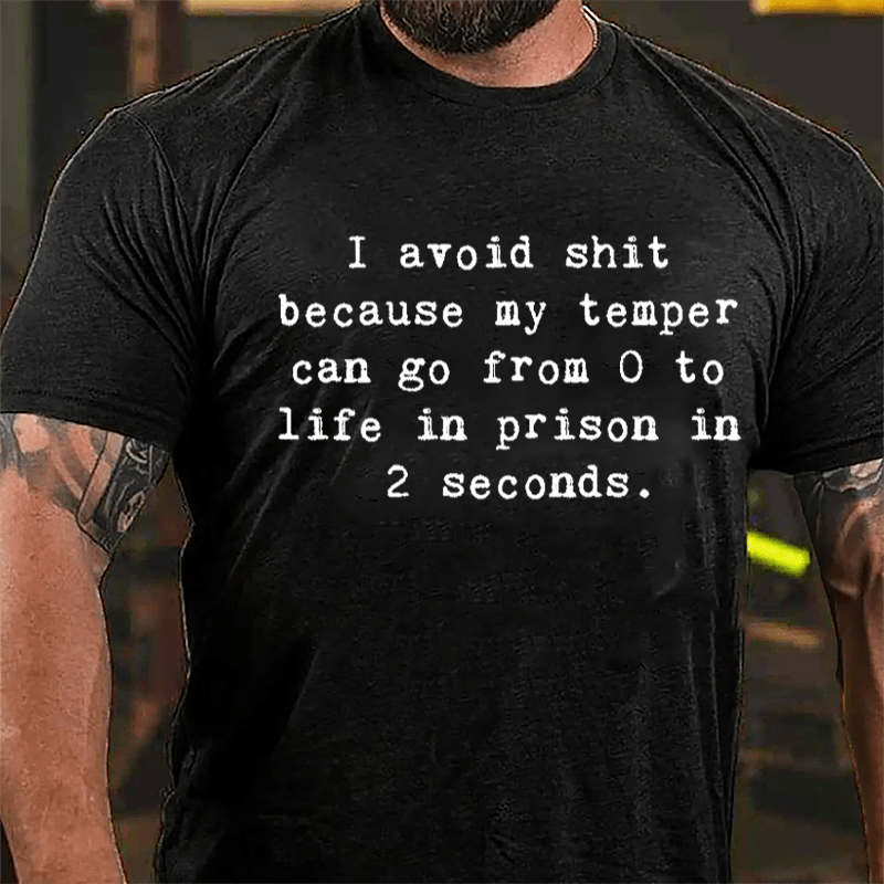 I Avoid Shit Because My Temper Can Go From 0 To Life In Prison In 2 Seconds Funny Cotton T-shirt