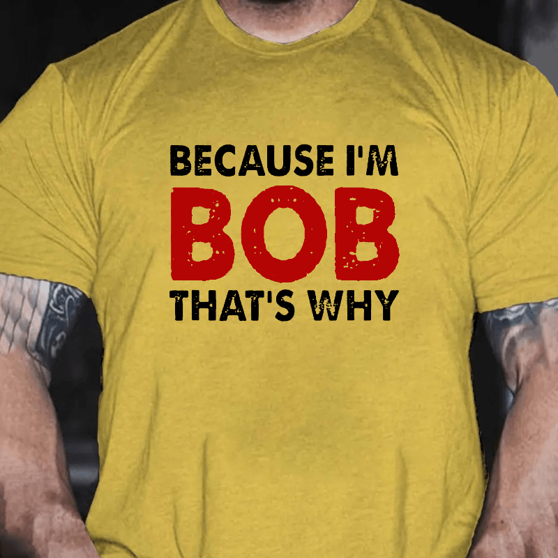 Because I'm Bob That's Why Cotton T-shirt