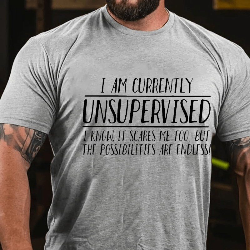 I Am Currently Unsupervised I Know It Scares Me Too Sarcastic Cotton T-shirt