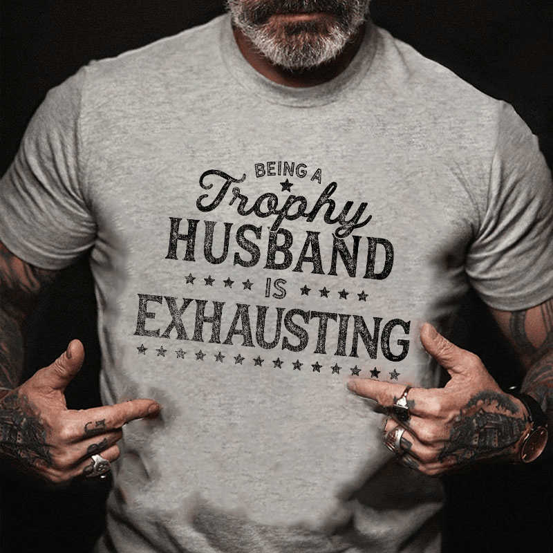 Being A Trophy Husband is Exhausting Cotton T-shirt