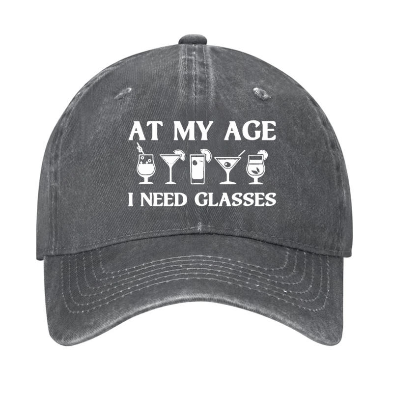 At My Age I Need Glasses Gift Cool Cocktail Glass Joke Cap