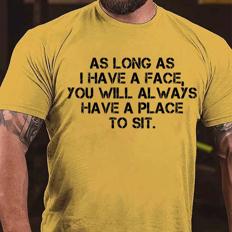 As Long As I Have A Face You Will Always Have A Place To Sit Cotton T-shirt