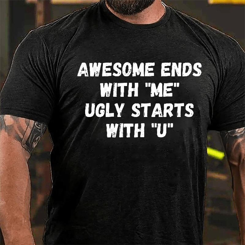 Awesome Ends With "Me" Ugly Starts With "U" Funny Cotton T-shirt