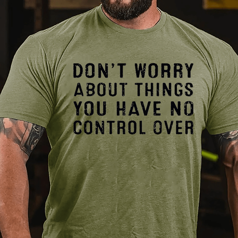 Don't Worry About Things You Have No Control Over Cotton T-shirt