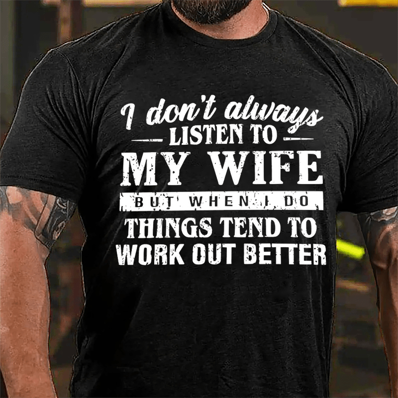 I Don't Always Listen To My Wife But When I Do Things Tend To Work Out Better Cotton T-shirt