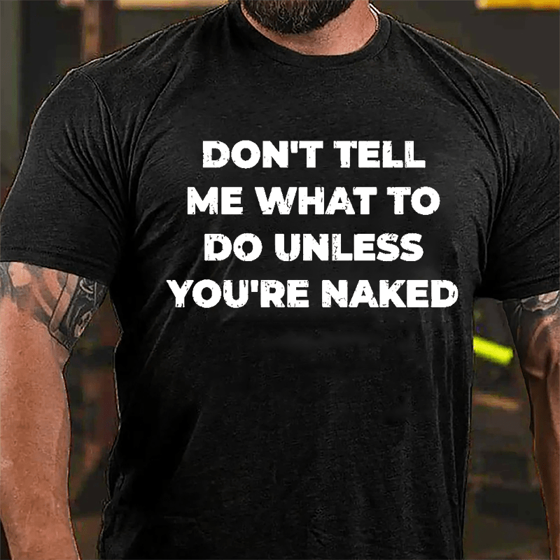 Don't Tell Me What To Do Unless You're Naked Cotton T-shirt