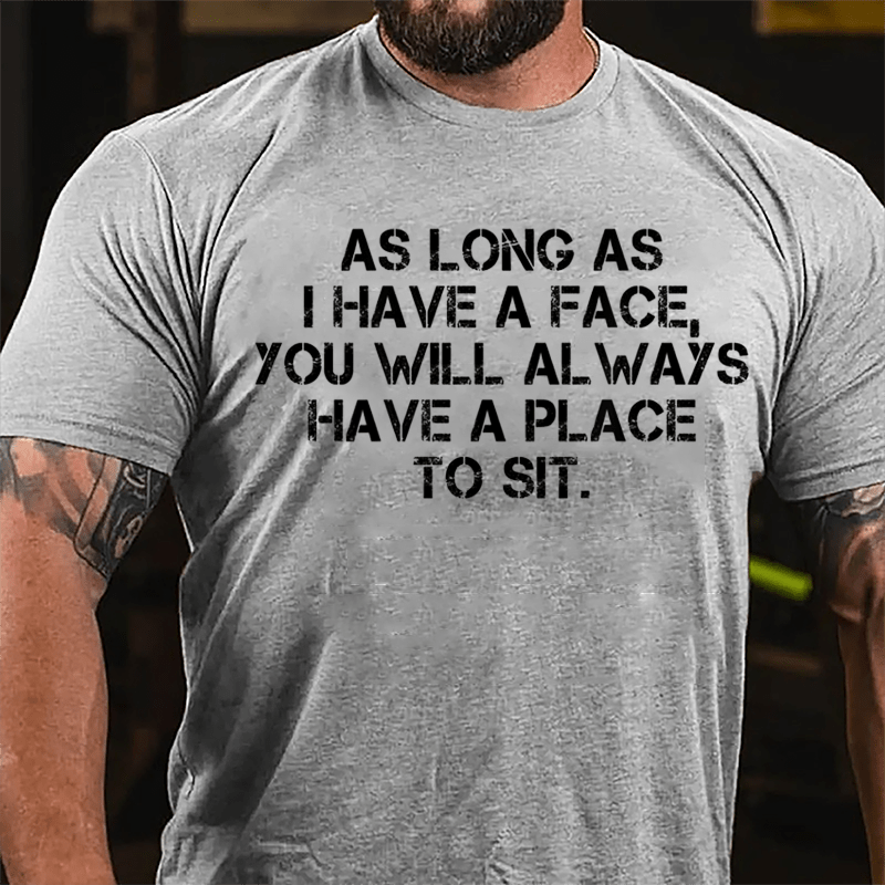 As Long As I Have A Face You Will Always Have A Place To Sit Cotton T-shirt