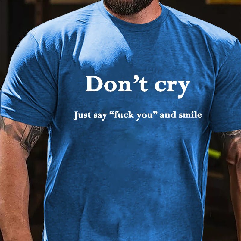 Don't Cry Just Say "Fuck You" And Smile Cotton T-shirt