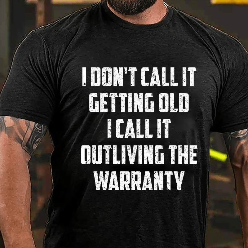 I Don't Call It Getting Old I Call It Outliving The Warranty Cotton T-shirt