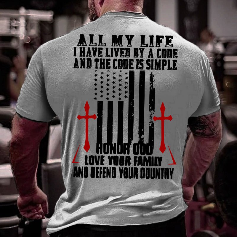 All My Life I Have Lived By A Code And The Code Is Simple Honor God Love Your Family And Defend Your Country Cotton T-shirt