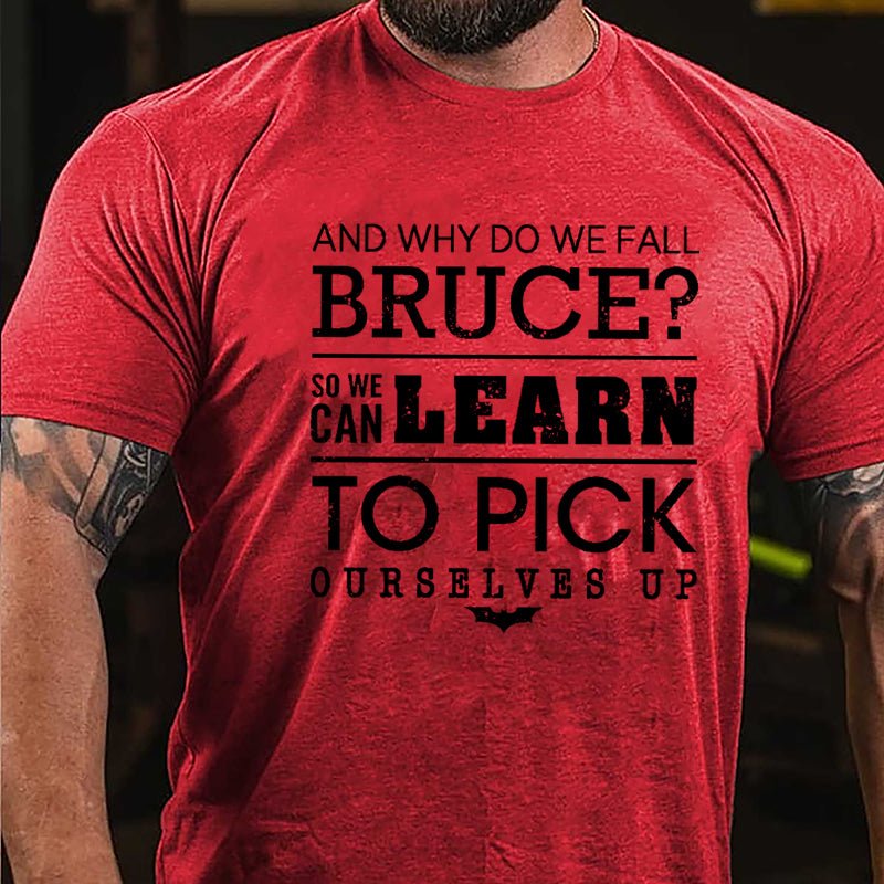 And Why Do We Fall Bruce So We Can Learn To Pick Ourselves Up Cotton T-shirt