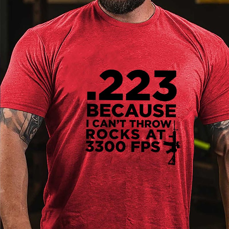 .223 Because U Can't Throw Rocks At 3300 FPS Cotton T-shirt
