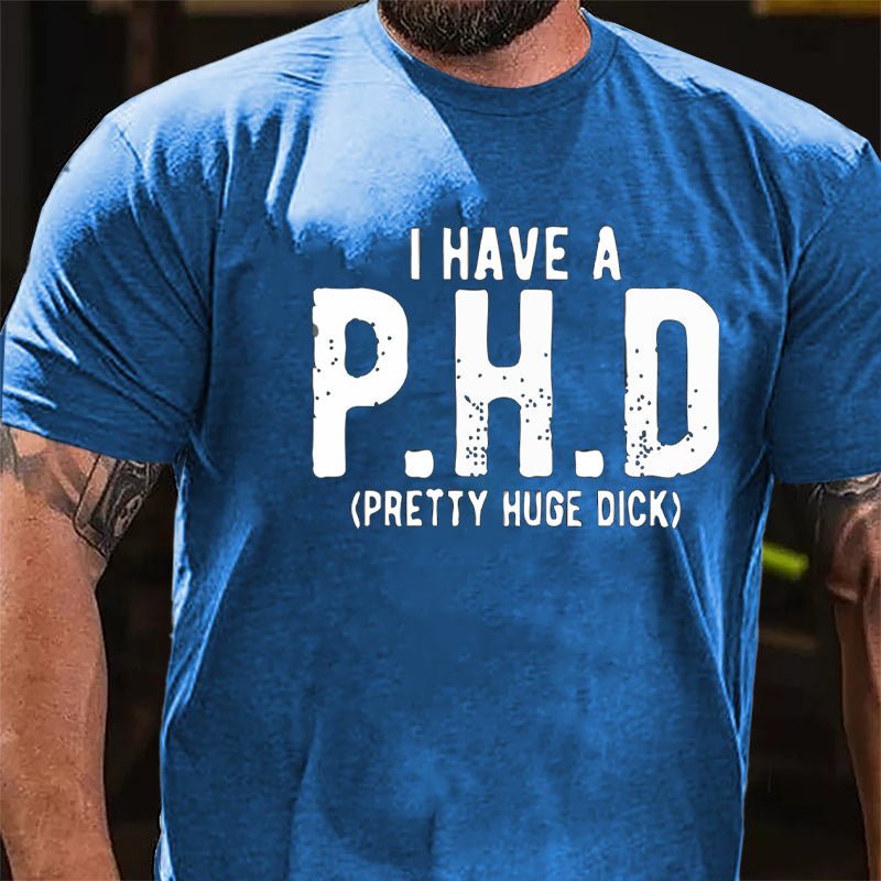 I Have A PHD Pretty Huge Dick Cotton T-shirt