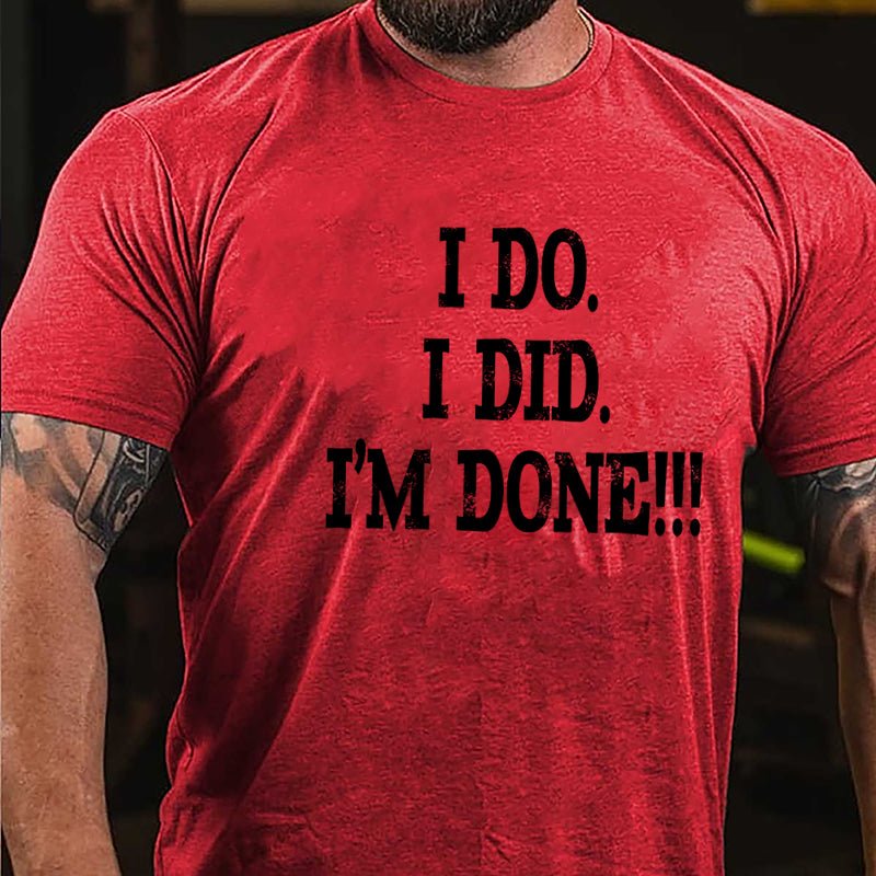 I Do I Did I'm Done Cotton T-shirt