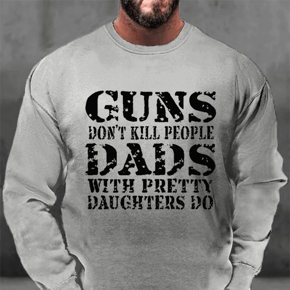 Guns Don't Kill People Dads With Pretty Daughters Do Sweatshirt