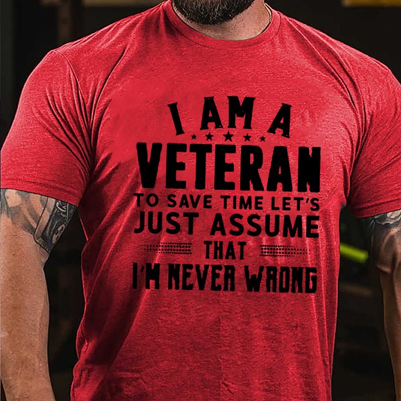 I Am A Veteran To Save Time Let's Just Assume That I'm Never Wrong Cotton T-shirt