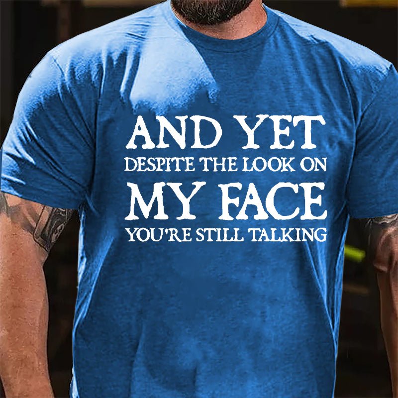And Yet Despite The Look On My Face You're Still Talking Cotton T-shirt