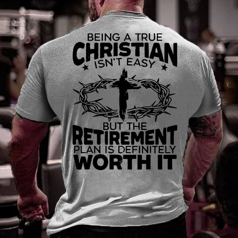 Being A True Christian Isn't Easy But The Retirement Plan Is Definitely Worth It Cotton T-shirt