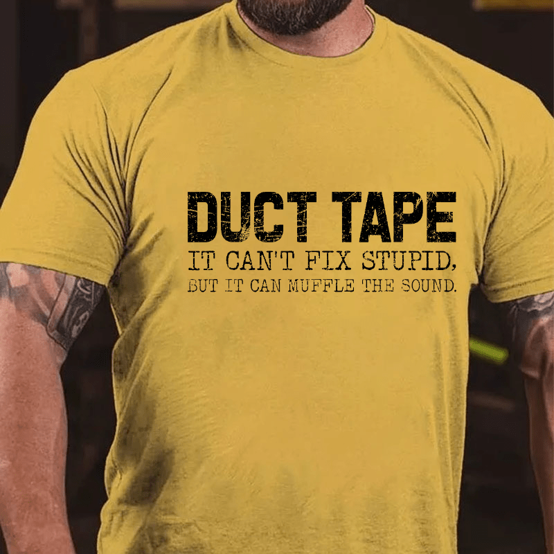 Duct Tape It Can't Fix Stupid, But It Can Muffle The Sound Sarcastic Cotton T-shirt