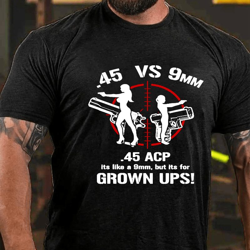 .45 ACP Vs 9mm 45 Is Just Like 9mm But Its For Grownups Cotton T-shirt