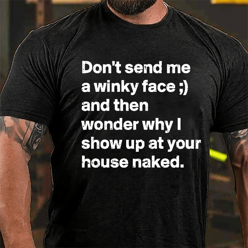 Don't Send Me A Winky Face And Then Wonder Why I Show Up At Your House Naked Cotton T-shirt